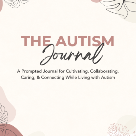 The Autism Journal: A Prompted Journal for Cultivating, Collaborating, Caring, & Connecting While Living with Autism