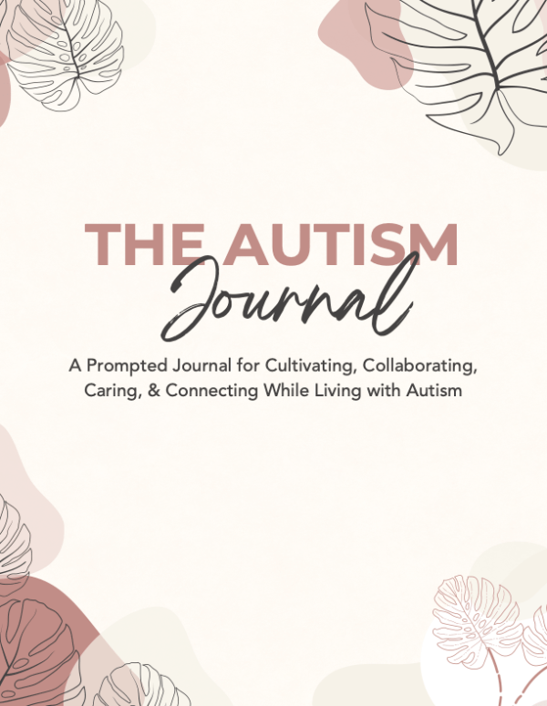 The Autism Journal: A Prompted Journal for Cultivating, Collaborating, Caring, & Connecting While Living with Autism